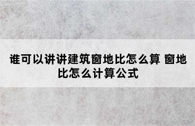 谁可以讲讲建筑窗地比怎么算 窗地比怎么计算公式